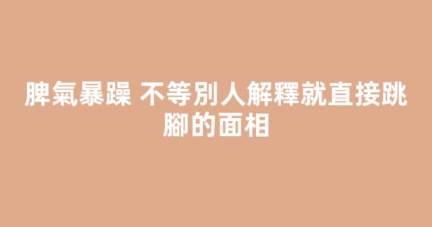 脾氣暴躁 不等別人解釋就直接跳腳的面相